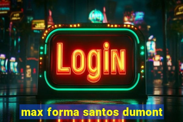 max forma santos dumont